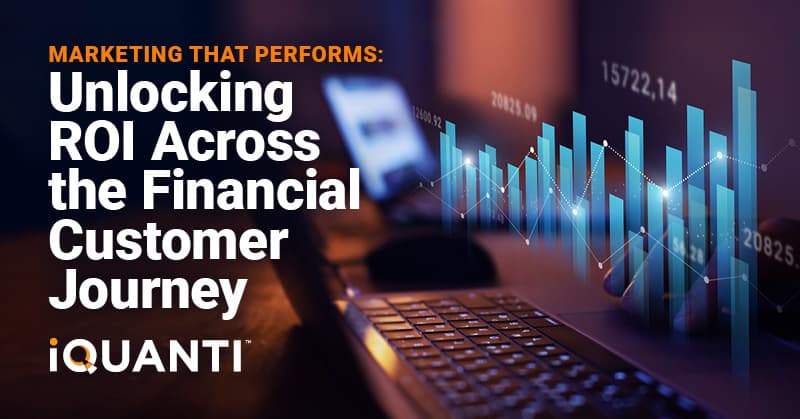 Marketing That Performs Unlocking ROI Across the Financial Customer Journey