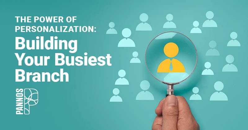 The Power of Personalization Building Your Busiest Branch