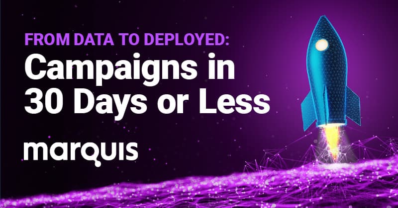 From Data to Deployed Campaigns in 30 Days or Less