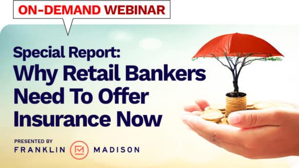 Special Report: Why Retail Bankers Need to Offer Insurance Now