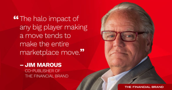 Jim Marous halo impact of any big player making a move quote
