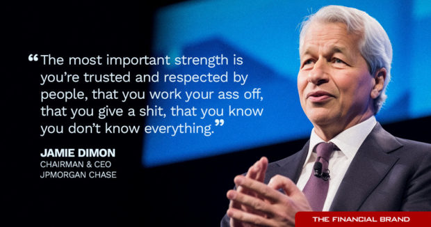 Jamie Dimon CEO of JPMorgan Chase says The most important strength is you’re trusted and respected by people, that you work your ass off, that you give a shit, that you know you don’t know everything.