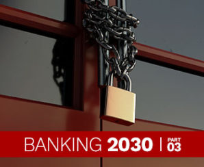 Banking 2030, Part 3: Banking Innovation is Paramount Even as Regulatory and Competitive Pressures Mount