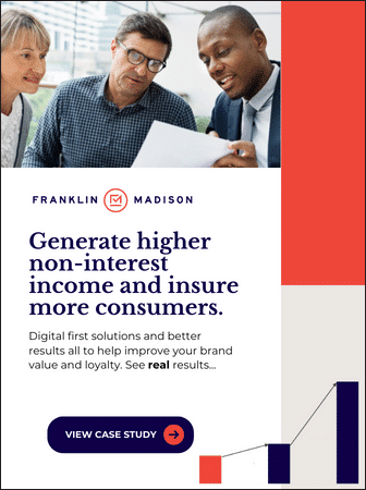 Franklin Madison | Generate higher non-interest income and insure more consumers.